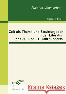 Zeit als Thema und Strukturgeber in der Literatur des 20. und 21. Jahrhunderts Alexander Hein 9783863412012 Bachelor + Master Publishing - książka