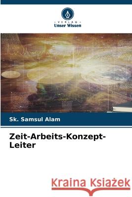 Zeit-Arbeits-Konzept-Leiter Alam, Sk. Samsul 9786209476259 Verlag Unser Wissen - książka