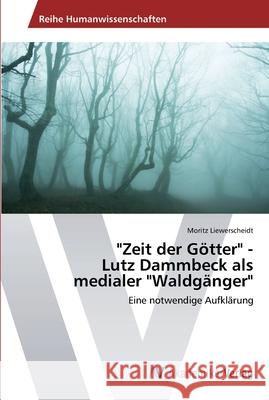 Zeit der Götter - Lutz Dammbeck als medialer Waldgänger Moritz Liewerscheidt 9783639491203 AV Akademikerverlag - książka