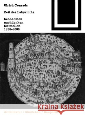 Zeit des Labyrinths : beobachten nachdenken feststellen 1956-2006 Ulrich Conrads Ulrich Conrads Peter Neitzke 9783764378219 Birkhauser Basel - książka