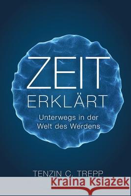 Zeit erkl?rt: Unterwegs in der Welt des Werdens Tenzin Trepp 9781326130558 Lulu.com - książka