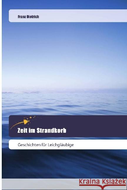 Zeit im Strandkorb : Geschichten für Leichgläubige Dietrich, Franz 9786202443036 Goldene Rakete - książka