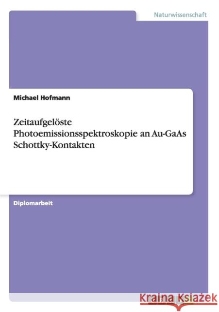 Zeitaufgelöste Photoemissionsspektroskopie an Au-GaAs Schottky-Kontakten Hofmann, Michael 9783656072713 Grin Verlag - książka