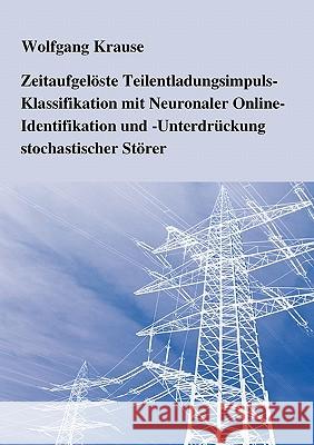 Zeitaufgelöste Teilentladungsimpuls-Klassifikation mit Neuronaler Online-Identifikation und -Unterdrückung stochastischer Störer Wolfgang Krause 9783833468636 Books on Demand - książka