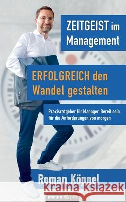 Zeitgeist im Management - Erfolgreich den Wandel gestalten: Praxisratgeber für Manager. Bereit sein für die Anforderungen von morgen Köppel, Roman 9783991071631 Novum Publishing - książka