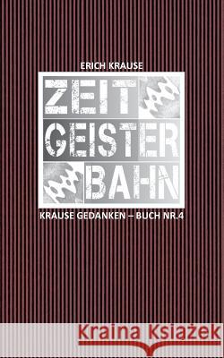 Zeitgeisterbahn: Krause Gedanken - Buch Nr. 4 Erich Krause 9783749449019 Books on Demand - książka