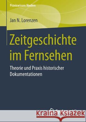 Zeitgeschichte Im Fernsehen: Theorie Und Praxis Historischer Dokumentationen Lorenzen, Jan N. 9783658099435 Springer vs - książka