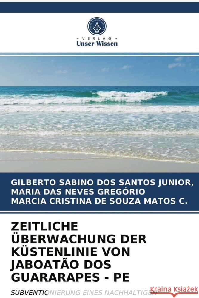 ZEITLICHE ÜBERWACHUNG DER KÜSTENLINIE VON JABOATÃO DOS GUARARAPES - PE DOS SANTOS JUNIOR,, GILBERTO SABINO, Gregório, Maria Das Neves, SOUZA MATOS C., MARCIA CRISTINA DE 9786203715484 Verlag Unser Wissen - książka