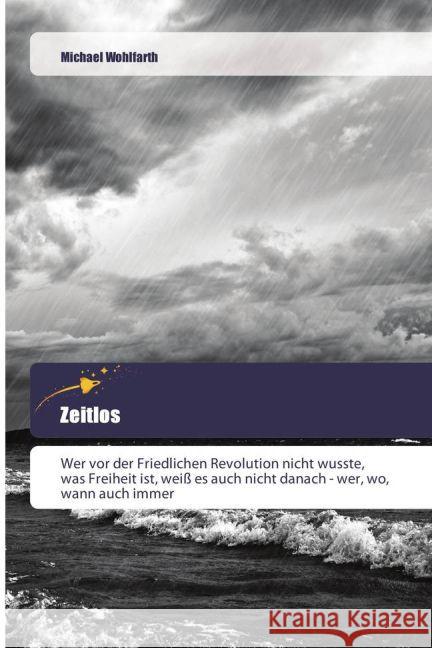 Zeitlos : Wer vor der Friedlichen Revolution nicht wusste, was Freiheit ist, weiß es auch nicht danach - wer, wo, wann auch immer Wohlfarth, Michael 9783639800142 Goldene Rakete - książka
