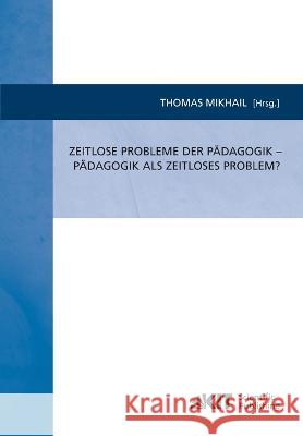 Zeitlose Probleme der Pädagogik - Pädagogik als zeitloses Problem? Thomas Mikhail 9783866447523 Karlsruher Institut Fur Technologie - książka