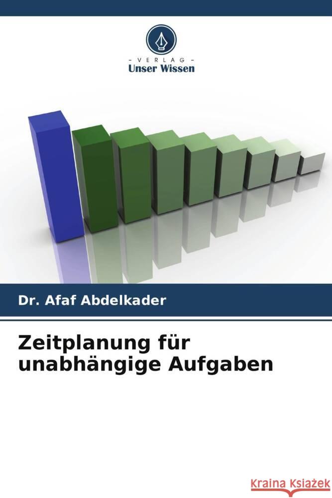 Zeitplanung für unabhängige Aufgaben Abdelkader, Afaf 9786204807829 Verlag Unser Wissen - książka