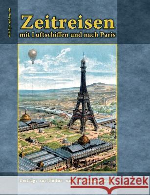 Zeitreisen mit Luftschiffen und nach Paris: Beiträge zur Kultur- und Technikgeschichte Ronald Hoppe 9783754357026 Books on Demand - książka
