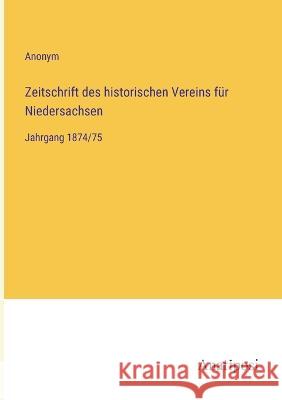 Zeitschrift des historischen Vereins f?r Niedersachsen: Jahrgang 1874/75 Anonym 9783382400842 Anatiposi Verlag - książka