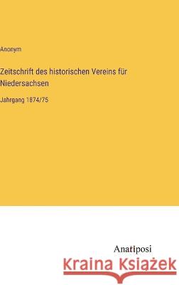 Zeitschrift des historischen Vereins f?r Niedersachsen: Jahrgang 1874/75 Anonym 9783382400859 Anatiposi Verlag - książka