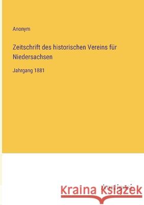 Zeitschrift des historischen Vereins f?r Niedersachsen: Jahrgang 1881 Anonym 9783382400965 Anatiposi Verlag - książka