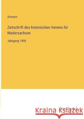 Zeitschrift des historischen Vereins f?r Niedersachsen: Jahrgang 1898 Anonym 9783382401283 Anatiposi Verlag - książka