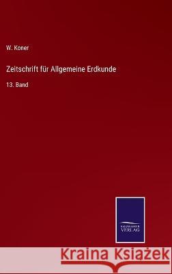 Zeitschrift für Allgemeine Erdkunde: 13. Band W Koner 9783375030292 Salzwasser-Verlag - książka