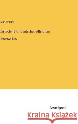 Zeitschrift f?r Deutsches Alterthum: Siebenter Band Moriz Haupt 9783382010133 Anatiposi Verlag - książka