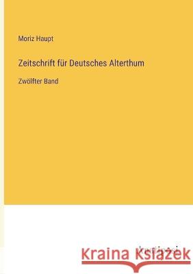 Zeitschrift f?r Deutsches Alterthum: Zw?lfter Band Moriz Haupt 9783382000585 Anatiposi Verlag - książka