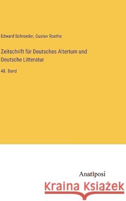 Zeitschrift f?r Deutsches Altertum und Deutsche Litteratur: 48. Band Edward Schroeder Gustav Roethe 9783382004071 Anatiposi Verlag - książka