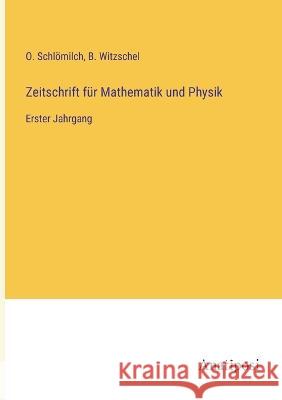 Zeitschrift f?r Mathematik und Physik: Erster Jahrgang O. Schl?milch B. Witzschel 9783382009786 Anatiposi Verlag - książka