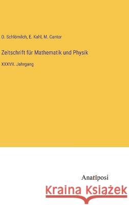 Zeitschrift f?r Mathematik und Physik: XXXVII. Jahrgang O. Schl?milch M. Cantor E. Kahl 9783382009953 Anatiposi Verlag - książka