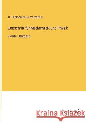 Zeitschrift f?r Mathematik und Physik: Zweiter Jahrgang O. Schl?milch B. Witzschel 9783382009984 Anatiposi Verlag - książka