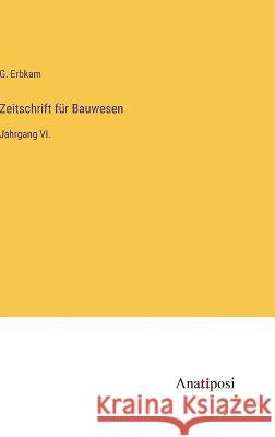 Zeitschrift fur Bauwesen: Jahrgang VI. G Erbkam   9783382029098 Anatiposi Verlag - książka
