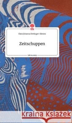 Zeitschuppen. Life is a Story - story.one Clara Johanna Dettinger-Klemm 9783990878118 Story.One Publishing - książka