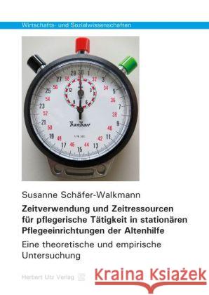 Zeitverwendung und Zeitressourcen für pflegerische Tätigkeit in stationären Pflegeeinrichtungen der Altenhilfe : Eine theoretische und empirische Untersuchung Schäfer-Walkmann, Susanne 9783831680320 Utz - książka