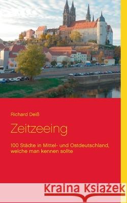 Zeitzeeing: 100 Städte in Mittel- und Ostdeutschland, welche man kennen sollte Deiß, Richard 9783753457857 Books on Demand - książka