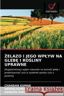 Żelazo I Jego Wplyw Na GlebĘ I RoŚliny Uprawne Kumar, Chandan 9786203635508 Wydawnictwo Nasza Wiedza - książka