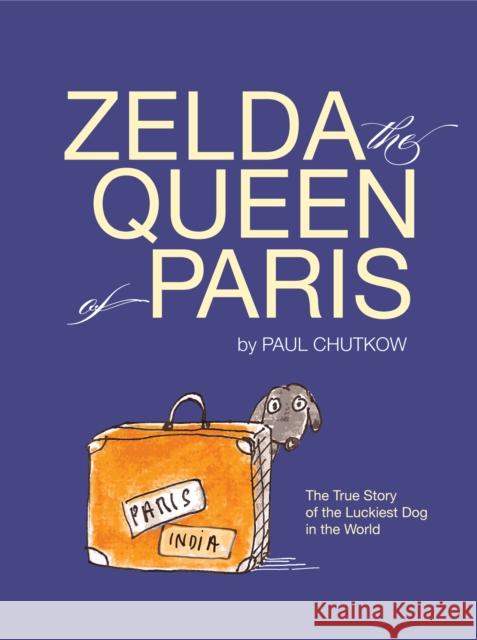 Zelda, the Queen of Paris: The True Story of the Luckiest Dog in the World Paul Chutkow 9780997640557 Val de Grace - książka