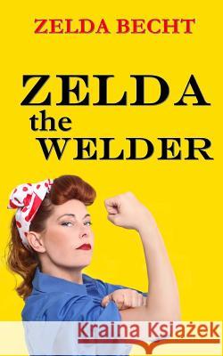 Zelda the Welder Zelda Becht 9781492902010 Createspace - książka