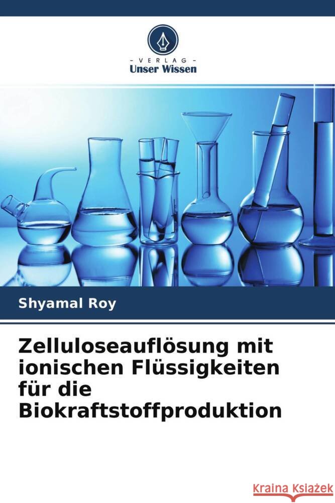 Zelluloseauflösung mit ionischen Flüssigkeiten für die Biokraftstoffproduktion Roy, Shyamal 9786204617848 Verlag Unser Wissen - książka