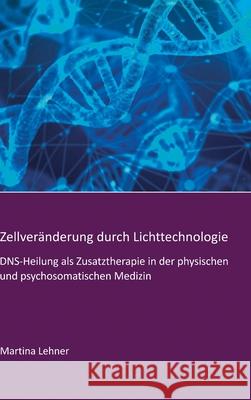 Zellveränderung durch Lichttechnologie: DNS-Heilung als Zusatztherapie in der physischen und psychosomatischen Medizin Lehner, Martina 9783347096547 Tredition Gmbh - książka