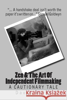 Zen & the Art of Independent Filmmaking: A Cautionary Tale MR David Worth 9781496055781 Createspace - książka