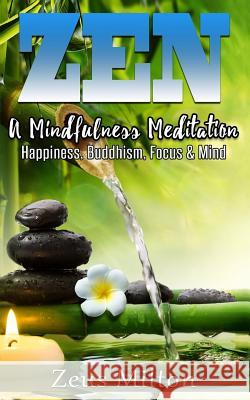 Zen: A Mindfulness Meditation. Happiness, Buddhism & Focus Ash Publishing Zeus Milton 9781719983815 Independently Published - książka