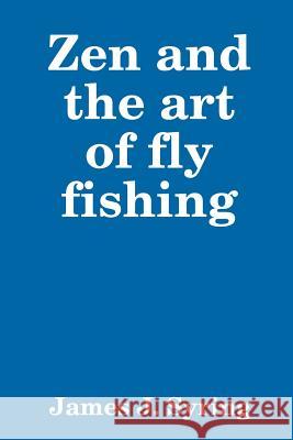 Zen and the art of fly fishing James Syring 9780359172528 Lulu.com - książka