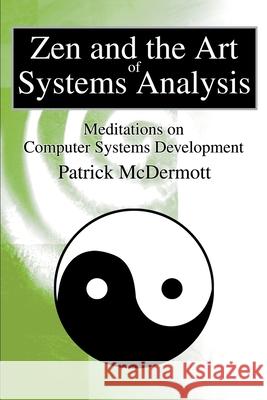 Zen and the Art of Systems Analysis: Meditations on Computer Systems Development McDermott, Patrick 9780595256792 Writers Club Press - książka
