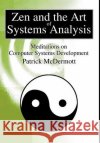 Zen and the Art of Systems Analysis: Meditations on Computer Systems Development McDermott, Patrick 9780595652556 Writers Club Press