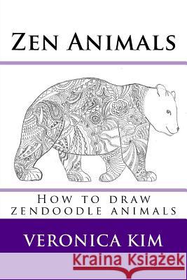 Zen Animals: How to draw zendoodle animals Kim, Veronica 9781530342419 Createspace Independent Publishing Platform - książka