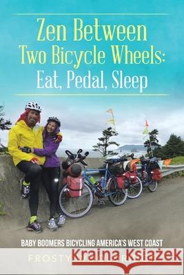 Zen Between Two Bicycle Wheels: Eat, Pedal, Sleep: Baby Boomers Bicycling America's West Coast Frosty Wooldridge 9781728362502 Authorhouse - książka