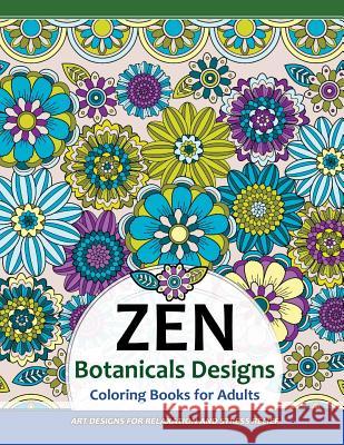 ZEN Botanicals Designs Coloring Books For Adults: Art Designs for Relaxation and Stress Relief Zen Coloring Book 9781546408741 Createspace Independent Publishing Platform - książka