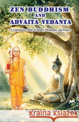 Zen Buddhism and Advaita Vedanta: A Comparative Study of History, Philosophy, and Practice Varish Panigrahi Debi Prasad Dash 9781645605539 Black Eagle Books - książka