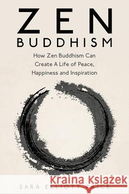 Zen Buddhism: How Zen Buddhism Can Create a Life of Peace, Happiness and Inspiration Sara Elliott Price 9781511872713 Createspace - książka