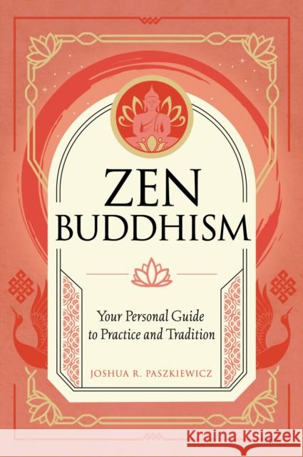 Zen Buddhism: Your Personal Guide to Practice and Tradition Joshua R. Paszkiewicz 9781577153658 Quarto Publishing Group USA Inc - książka