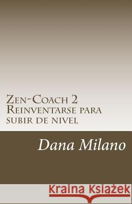 Zen-Coach 2: Reinventarse Para subir de nivel Dana Milano 9781545548141 Createspace Independent Publishing Platform - książka