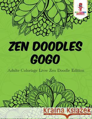 Zen Doodles Gogo: Adulte Coloriage Livre Zen Doodle Edition Coloring Bandit 9780228214755 Coloring Bandit - książka