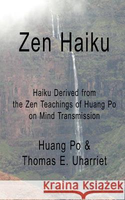 Zen Haiku: Haiku derived from the Zen Teachings of Huang Po on Mind Transmission Huang Po &. Thomas E. Uharriet 9781503032934 Createspace - książka